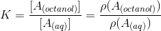 K=\frac{[A_{(octanol)}]}{[A_{(aq)}]}=\frac{\rho (A_{(octanol)})}{\rho(A_{(aq)})}