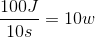 \frac{100J}{10s} = 10w