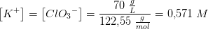 \left [ K^+ \right ]=\left [ Cl{O_3}^- \right ]=\frac{70 \; \tfrac{g}{L}}{122{,}55\; \tfrac{g}{mol}}=0{,}571\; M