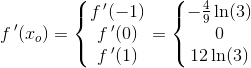 f{\, }'(x_o)=\left\{\begin{matrix} f{\, }'(-1)\\ f{\, }'(0) \\ f{\, }'(1) \end{matrix}\right.=\left\{\begin{matrix} -\frac{4}{9}\ln(3)\\ 0 \\ 12\ln(3) \end{matrix}\right.