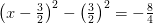 \left (x-\tfrac{3}{2} \right )^2-\left ( \tfrac{3}{2} \right )^2=-\tfrac{8}{4}