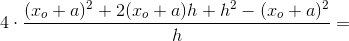 4\cdot \frac{(x_o+a)^2+2(x_o+a)h+h^2-(x_o+a)^2}{h}=