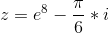 z=e^{8}-\frac{\pi }{6}*i
