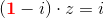 (\mathbf{\color{Red} 1}-i)\cdot z=i