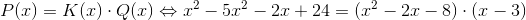 P(x)=K(x)\cdot Q(x)\Leftrightarrow x^2 - 5x^2 - 2x + 24=(x^2-2x-8)\cdot (x-3)