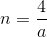 n=\frac{4}{a}