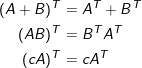 \small \small \begin{align*} (A+B)^T &= A^T + B^T\\ (AB)^T &= B^TA^T\\ (cA)^T &= cA^T\\ \end{align*}