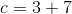 c=3+7