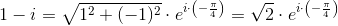 1-i=\sqrt{1^2+(-1)^2}\cdot e^{i\cdot \left ( -\frac{\pi }{4} \right )}=\sqrt{2}\cdot e^{i\cdot \left ( -\frac{\pi }{4} \right )}