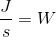 \frac{J}{s}=W