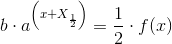 b\cdot a^{\left ( x+ X_{\frac{1}{2}}\right )}=\frac{1}{2}\cdot f(x)