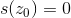 s(z_0)=0