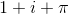 1+i+\pi