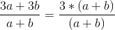 \frac{3a+3b}{a+b}=\frac{3*(a+b)}{(a+b)}