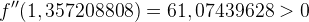f''(1,357208808)=61,07439628>0