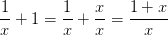 \frac{1}{x}+1=\frac{1}{x}+\frac{x}{x}=\frac{1+x}{x}