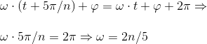 \\\omega \cdot (t + 5\pi/n) + \varphi = \omega \cdot t + \varphi+2\pi \Rightarrow \\\;\\ \omega \cdot5\pi/n= 2\pi \Rightarrow \omega=2 n/5
