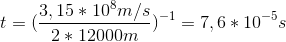t=(\frac{3,15*10^8m/s}{2*12000m})^-^1=7,6*10^-^5s