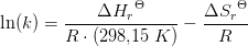 \ln(k)=\frac{\Delta {H_r}^\Theta}{R\cdot (298{,}15\; K)} -\frac{\Delta {S_r}^\Theta }{R}