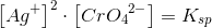 \left [ Ag^{+} \right ]^{2}\cdot \left [ Cr{O_4}^{2-} \right ]=K_{sp}