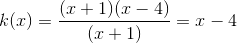 k(x)=\frac{(x+1)(x-4)} {(x+1)}=x-4