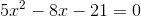 5x^2-8x-21=0