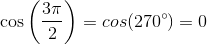 \cos \left( \frac{3\pi}{2} \right) = cos(270 \degree) = 0