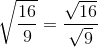 \sqrt{\frac{16}{9}} = \frac{\sqrt{16}}{\sqrt{9}}