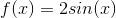 f(x)=2sin(x)