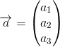 \overrightarrow{a}=\begin{pmatrix} a_1\\a_2 \\a_3\end{pmatrix}