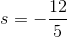 s=-\frac{12}{5}