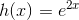 h(x)=e^{2x}