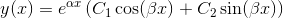 y(x)=e^{\alpha x}\left (C_1\cos(\beta x)+C_2\sin(\beta x) \right )