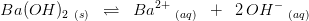 Ba(OH)_2\; _{(s)}\; \; \rightleftharpoons \; \; Ba^{2+}\; _{(aq)}\; \; +\; \; 2\, OH^{-}\; _{(aq)}