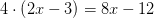 4\cdot \left ( 2x-3 \right )=8x-12