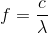 f=\frac{c}{\lambda}