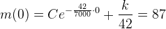 m(0)=Ce^{-\frac{42}{7000}\cdot 0}+ \frac{k}{42}=87