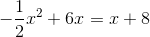 -\frac{1}{2}x^2+6x=x+8