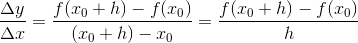 \frac{\Delta y}{\Delta x}=\frac{f(x_{0}+h)-f(x_{0})}{(x_{0}+h)-x_{0}}=\frac{f(x_{0}+h)-f(x_{0})}{h}