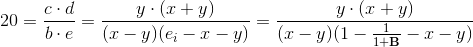 20 =\frac{c \cdot d}{b\cdot e}=\frac{y\cdot (x+y)}{(x-y)(e_i-x-y)} =\frac{y\cdot (x+y)}{(x-y)(1- \frac{1}{1+\textup{\textbf{B}}}-x-y)}
