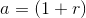 a=(1+r)