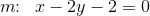 m\! \! :\; \; x-2y-2=0