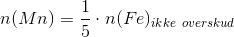 n(Mn)=\frac{1}{5}\cdot n(Fe)_{ikke\ overskud}