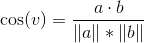\cos(v)=\frac{a\cdot b}{\|a\|*\|b\|}