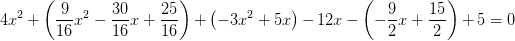 4x^2+ \left ( \frac{9}{16}x^2-\frac{30}{16}x+\frac{25}{16} \right )+\left ( -3x^2+5x \right )-12x-\left ( -\frac{9}{2}x+\frac{15}{2} \right )+5=0