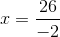 x =\frac{26}{-2}