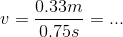v=\frac{0.33m}{0.75s}=...
