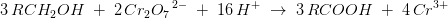 3\, RCH_2OH\; +\;2\, {Cr_2{O_7}}^{\, 2-}\; +\; 16\, H^+\; \rightarrow \; 3\, RCOOH\; +\; 4\, {Cr}{^{3+}}