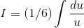 I=(1/6)\int \frac{du}{u}