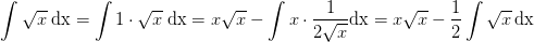 \int \sqrt{x}\;\mathrm {dx}=\int 1\cdot \sqrt{x}\;\mathrm {dx}=x\sqrt{x}-\int x\cdot \frac{1}{2\sqrt{x}}\mathrm{dx}=x\sqrt{x}-\frac{1}{2}\int \sqrt{x}\, \mathrm{dx}